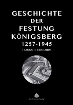 Die Geschichte der Festung Königsberg 1257-1945 - Ehrhardt, Traugott