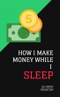 How I Make Money While I Sleep (eBook,... - Bild 1