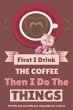First I Drink The Coffee Then I Do The... - Bild 1