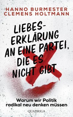 Liebeserklärung an eine Partei, die es nicht gibt (eBook, ePUB) - Holtmann, Hanno Burmester