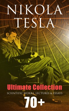 Nikola Tesla - Ultimate Collection: 70+ Scientific Works, Lectures & Essays (eBook, ePUB) - Tesla, Nikola