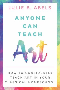 Cover Anyone Can Teach Art: How to Confidently Teach Art in Your Classical Homeschool (eBook, ePUB)