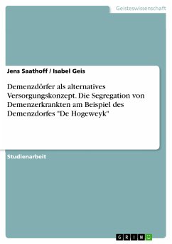 Demenzdörfer als alternatives Versorgungskonzept. Die Segregation von Demenzerkrankten am Beispiel des Demenzdorfes 