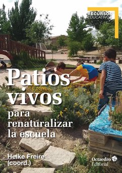 Patios vivos para renaturalizar la escuela (eBook, ePUB) - Freire Rodríguez, Heike