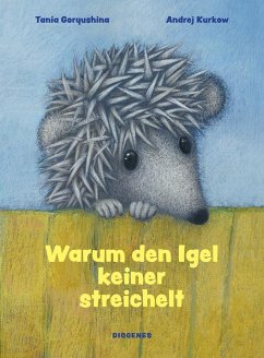 Warum den Igel keiner streichelt - Kurkow, Andrej;Goryushina, Tania;Goryushina, Tania