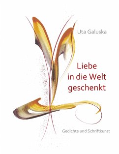 Liebe in die Welt geschenkt - Galuska, Uta