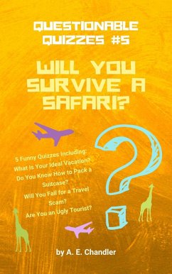 Will You Survive a Safari? 5 Funny Quizzes Including: What Is Your Ideal Vacation? Do You Know How to Pack a Suitcase? Will You Fall for a Travel Scam? Are You an Ugly Tourist? (Questionable Quizzes, #5) (eBook, ePUB) - Chandler, A. E.