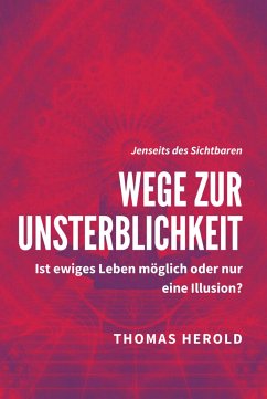 Wege zur Unsterblichkeit - Ist ewiges Leben möglich oder nur eine Illusion? (eBook, ePUB) - Herold, Thomas