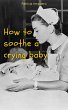 How to Soothe a Crying Baby (eBook,... - Bild 1