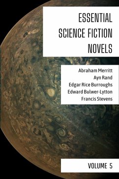Essential Science Fiction Novels - Volume 5 (eBook, ePUB) - Merritt, Abraham; Rand, Ayn; Burroughs, Edgar Rice; Bulwer-Lytton, Edward; Stevens, Francis; Nemo, August