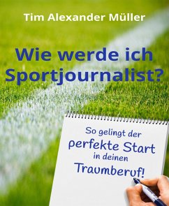 Wie werde ich Sportjournalist? (eBook, ePUB) - Müller, Tim Alexander