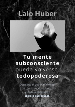 Tu Mente Subconsciente puede volverse Todopoderosa (eBook, ePUB) - Huber, Lalo