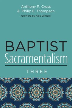 Baptist Sacramentalism 3 (eBook, PDF) - Cross, Anthony R.; Thompson, Philip E.