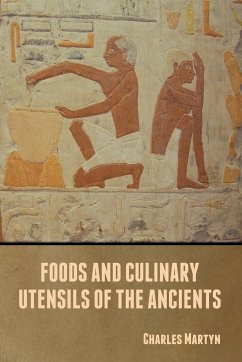 Foods and Culinary Utensils of the Ancients - Martyn, Charles