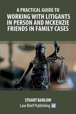 A Practical Guide to Working with Litigants in Person and McKenzie Friends in Family Cases - Barlow, Stuart