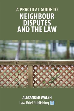 A Practical Guide to Neighbour Disputes and the Law - Walsh, Alexander