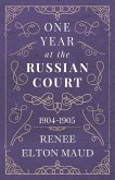 One Year at the Russian Court: 1904-1905 (eBook, ePUB) One Year at the Russian Court: 1904-1905 (eBook, ePUB)