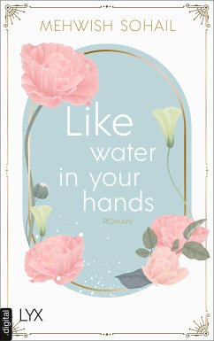 Like water in your hands / Arwa & Tariq Bd.1 (eBook, ePUB) - Sohail, Mehwish