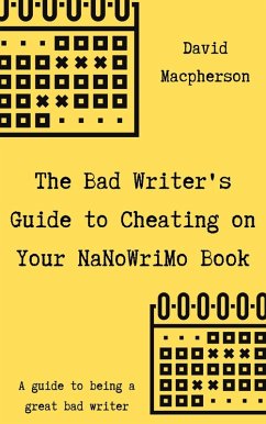 The Bad Writer's Guide to Cheating on Your NaNoWriMo Book (eBook, ePUB) - Macpherson, David