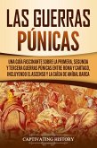Las Guerras Púnicas: Una Guía Fascinante sobre la Primera, Segunda y Tercera Guerras Púnicas entre Roma y Cartago, incluyendo el Ascenso y la Caída de Aníbal Barca (eBook, ePUB)