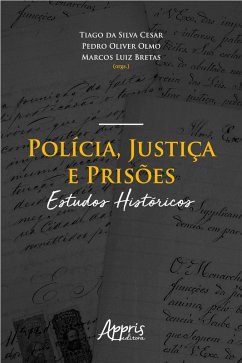 Polícia, Justiça e Prisões: Estudos Históricos (eBook, ePUB) - Cesar, Tiago da Silva; Olmo, Pedro Oliver; Bretas, Marcos Luiz