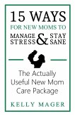 15 Ways For New Moms To Manage Stress And Stay Sane: The Actually Useful New Mom Care Package (The New Parent Collection, #1) (eBook, ePUB)