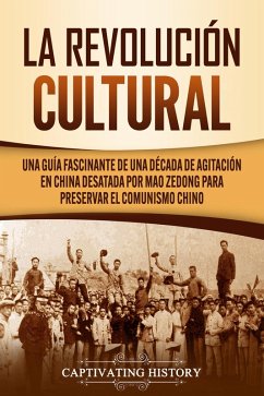 La Revolución Cultural: Una guía fascinante de una década de agitación en China desatada por Mao Zedong para preservar el comunismo chino (eBook, ePUB) - History, Captivating