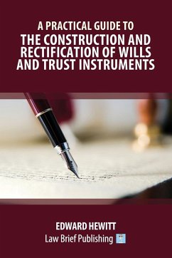 A Practical Guide to the Construction and Rectification of Wills and Trust Instruments - Hewitt, Edward