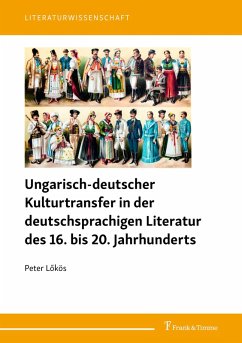 Ungarisch-deutscher Kulturtransfer in der deutschsprachigen Literatur des 16. bis 20. Jahrhunderts (eBook, PDF) - Lökös, Peter