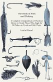 The Book of Fish and Fishing - A Complete Compendium of Practical Advice to Guide Those Who Angle for All Fishes in Fresh and Salt Water (eBook, ePUB)