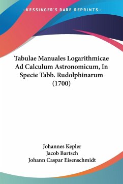 Tabulae Manuales Logarithmicae Ad Calculum Astronomicum, In Specie Tabb. Rudolphinarum (1700) - Kepler, Johannes; Bartsch, Jacob; Eisenschmidt, Johann Caspar