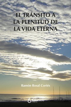 Transito a la plenitud de la vida eterna (eBook, ePUB) - Rosal Cortés, Ramón
