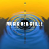 Musik der Stille: Traumhafte Entspannungsmusiken und Meditationen zum Runterkommen und Wohlfühlen (MP3-Download)