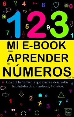 Mi E-Book Para Aprender Los Números Del 0-10: Una Útil Herramienta Que Ayuda A Desarrollar Habilidades De Aprendizaje, 1-5 Años. (eBook, ePUB) - Ortiz, Victoria Panezo