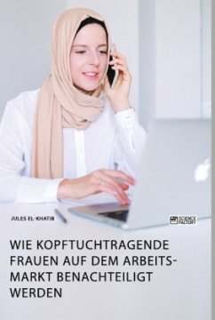 Wie kopftuchtragende Frauen auf dem Arbeitsmarkt benachteiligt werden - El-Khatib, Jules