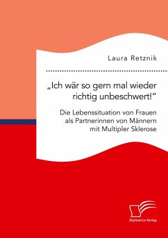 ¿Ich wär so gern mal wieder richtig unbeschwert!¿ Die Lebenssituation von Frauen als Partnerinnen von Männern mit Multipler Sklerose - Retznik, Laura