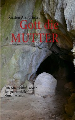 Gott die MUTTER : Eine Streitschrift wider den patriarchalen Monotheismus.