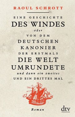 Eine Geschichte des Windes oder Von dem deutschen Kanonier der erstmals die Welt umrundete und dann ein zweites und ein drittes Mal - Schrott, Raoul