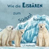 Wie die Eisbären zum Südpol kamen Wie die Eisbären zum Südpol kamen
