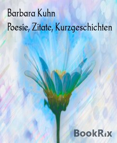 Poesie, Zitate, Kurzgeschichten (eBook, ePUB) - Kuhn, Barbara