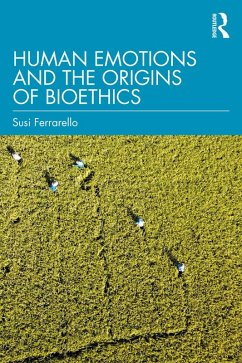 Human Emotions and the Origins of Bioethics (eBook, PDF) - Ferrarello, Susi Human Emotions and the Origins of Bioethics (eBook, PDF) - Ferrarello, Susi