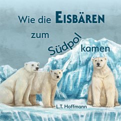 Wie die Eisbären zum Südpol kamen - Hoffmann, L.T.