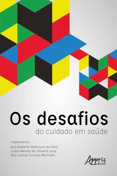 Os Desafios do Cuidado em Saúde (eBook, ePUB) - Silva, Ana Roberta Vilarouca da; Lima, Luisa Helena de Oliveira; Machado, Ana Larissa Gomes