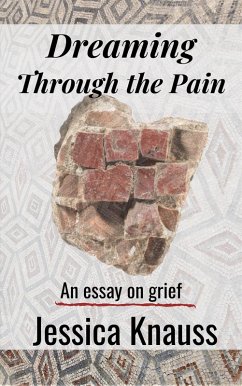 Dreaming Through the Pain: An Essay on Grief (eBook, ePUB) - Knauss, Jessica