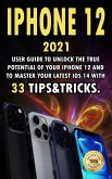 iPHONE 12: 2021 User Guide to Unlock the True Potential of Your iPhone 12 and to Master Your Latest iOS 14 with 33 Tips&Tricks. (eBook, ePUB)