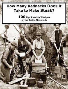 How Many Rednecks Does it Take to Make Steak? (100 Lip-Smackin' Recipes for the Jerky Aficionada) (eBook, ePUB) - Judd, Bubba