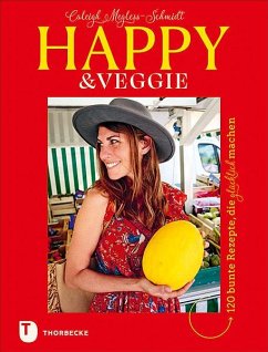 Happy & Veggie - 120 bunte Rezepte, die glücklich machen - Megless-Schmidt, Caleigh