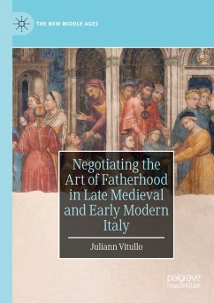 Negotiating the Art of Fatherhood in Late Medieval and Early Modern Italy - Vitullo, Juliann