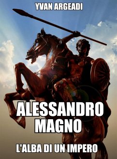 Alessandro Magno: l'alba di un Impero (eBook, ePUB) - Argeadi, Yvan