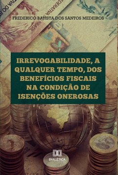 Cover Irrevogabilidade, a qualquer tempo, dos Benefícios Fiscais na condição de Isenções Onerosas (eBook, ePUB)